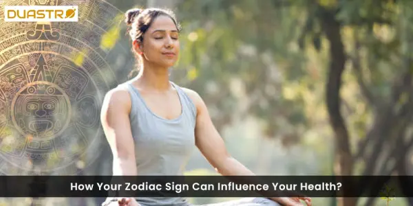 How Your Zodiac Sign Can Influence Your Health?